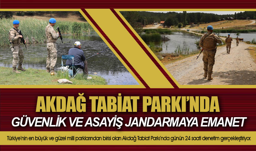 Akdağ Tabiat Parkı’nda güvenlik ve asayiş jandarmaya emanet